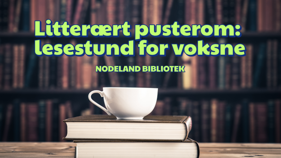 Litterært pusterom på Nodeland bibliotek. en_kopp_oppa_to_boker_med_tekst_som_er_tittel_pa_arrangementet.png